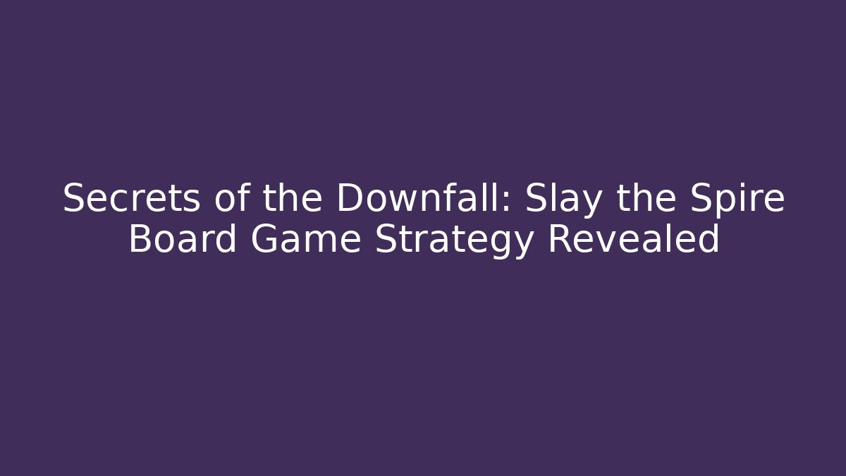 Secrets of the Downfall: Slay the Spire Board Game Strategy Revealed
