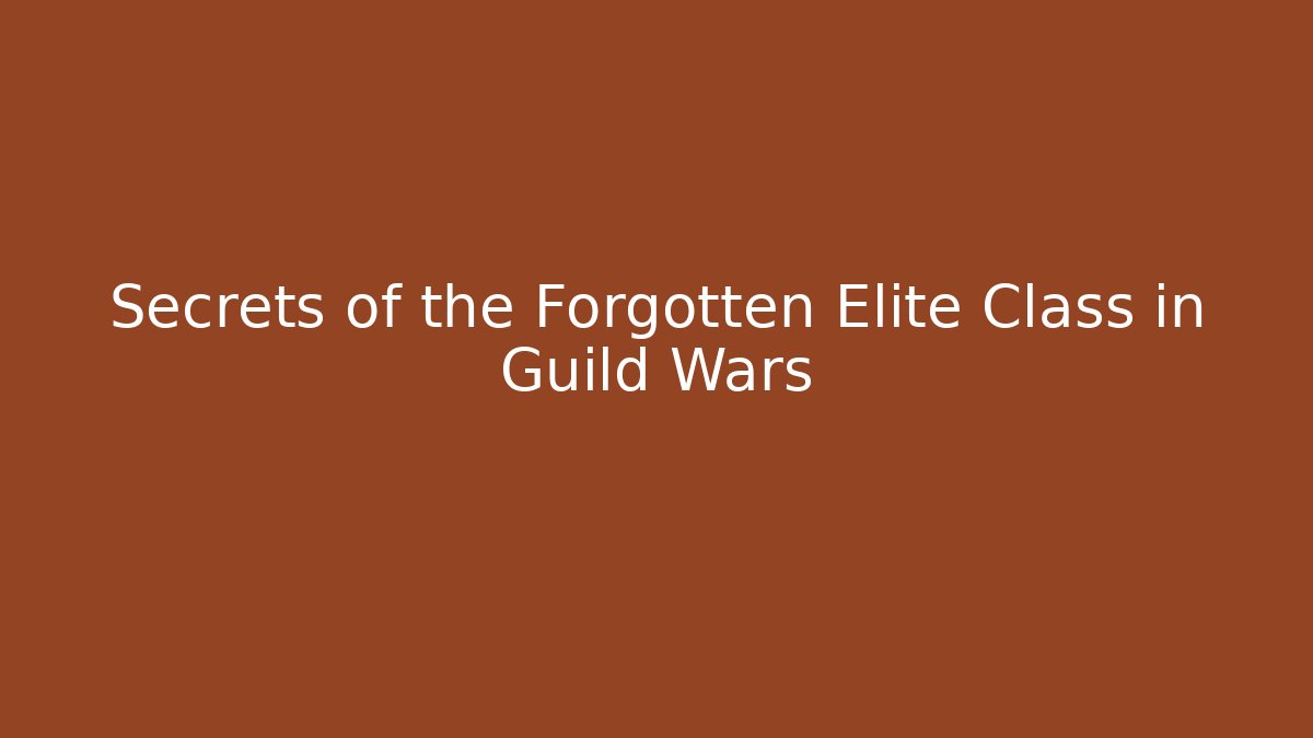 Secrets of the Forgotten Elite Class in Guild Wars