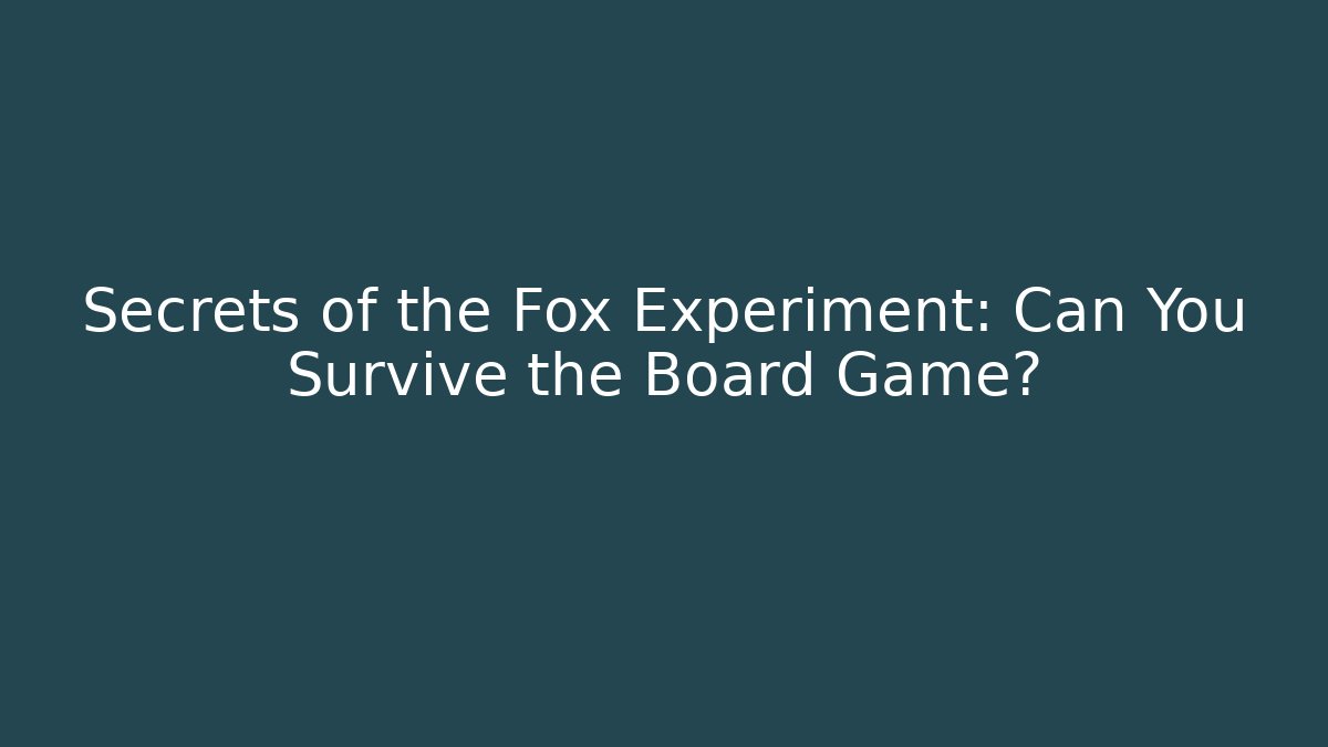 Secrets of the Fox Experiment: Can You Survive the Board Game?