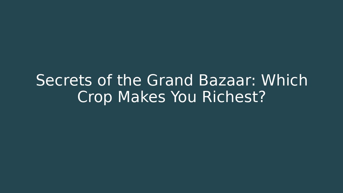 Secrets of the Grand Bazaar: Which Crop Makes You Richest?