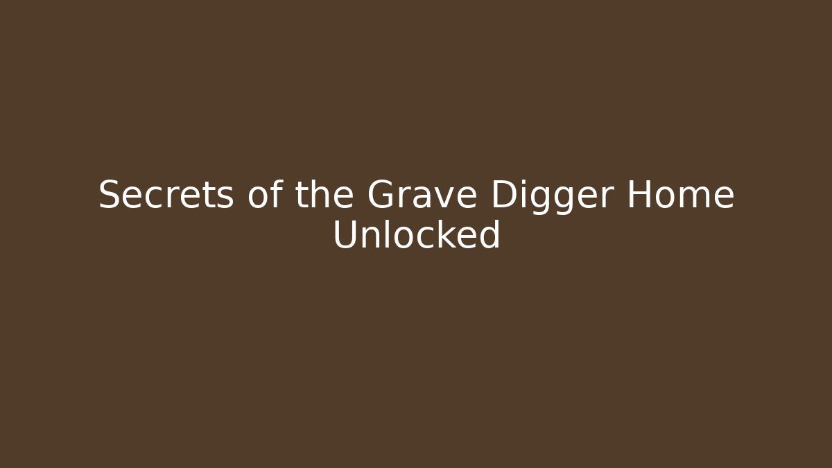 Secrets of the Grave Digger Home Unlocked