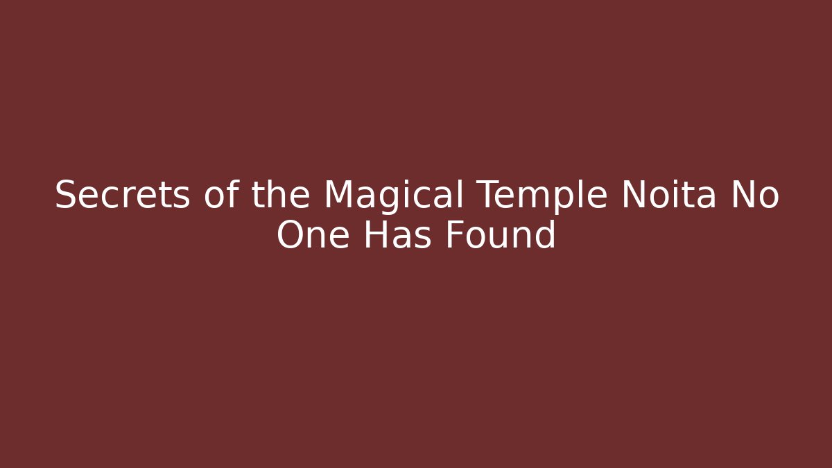 Secrets of the Magical Temple Noita No One Has Found