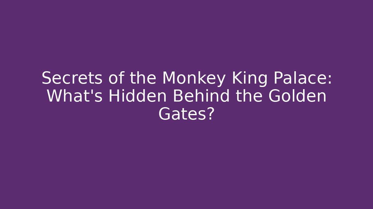 Secrets of the Monkey King Palace: What’s Hidden Behind the Golden Gates?