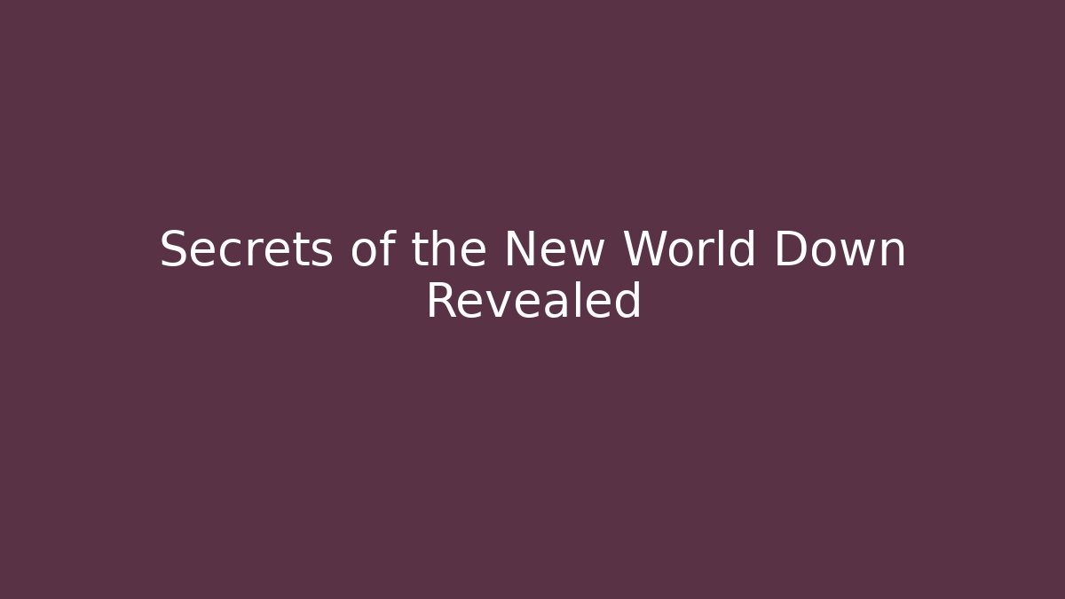 Secrets of the New World Down Revealed