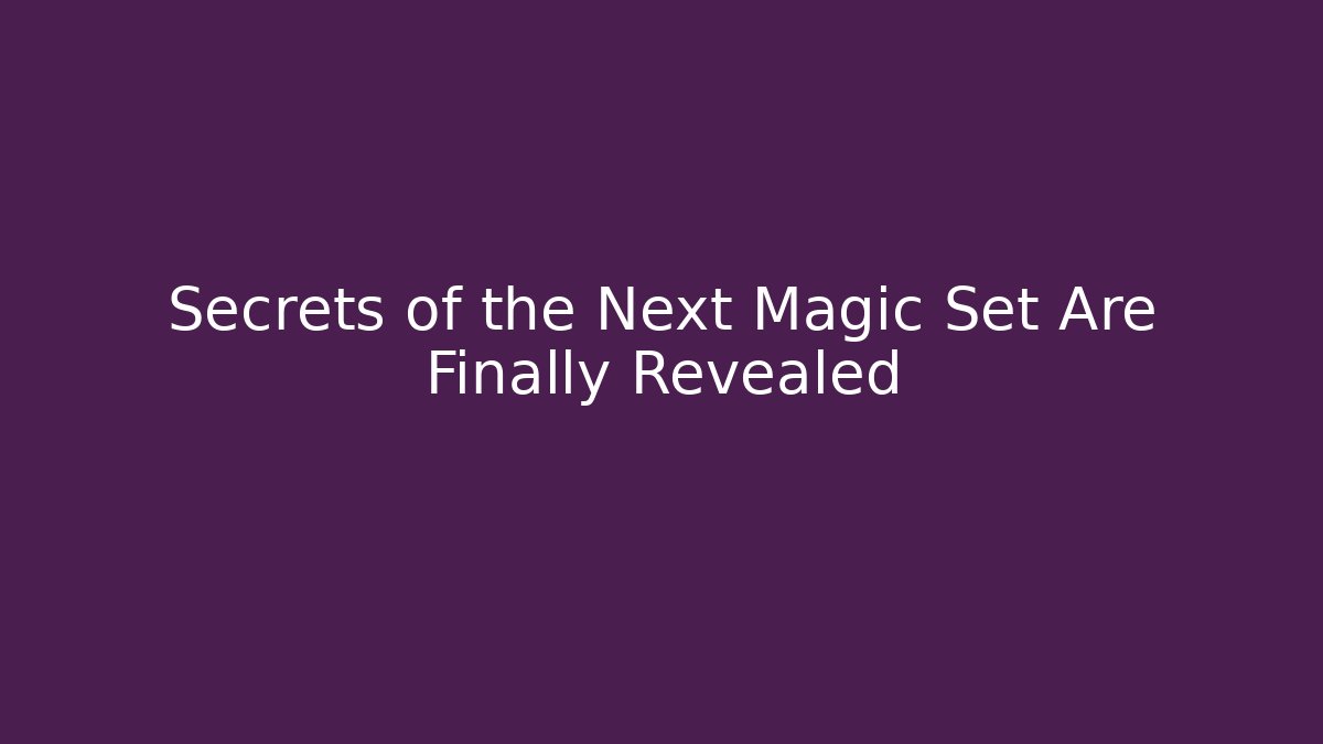 Secrets of the Next Magic Set Are Finally Revealed