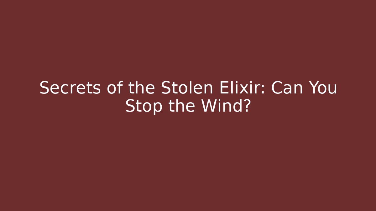 Secrets of the Stolen Elixir: Can You Stop the Wind?