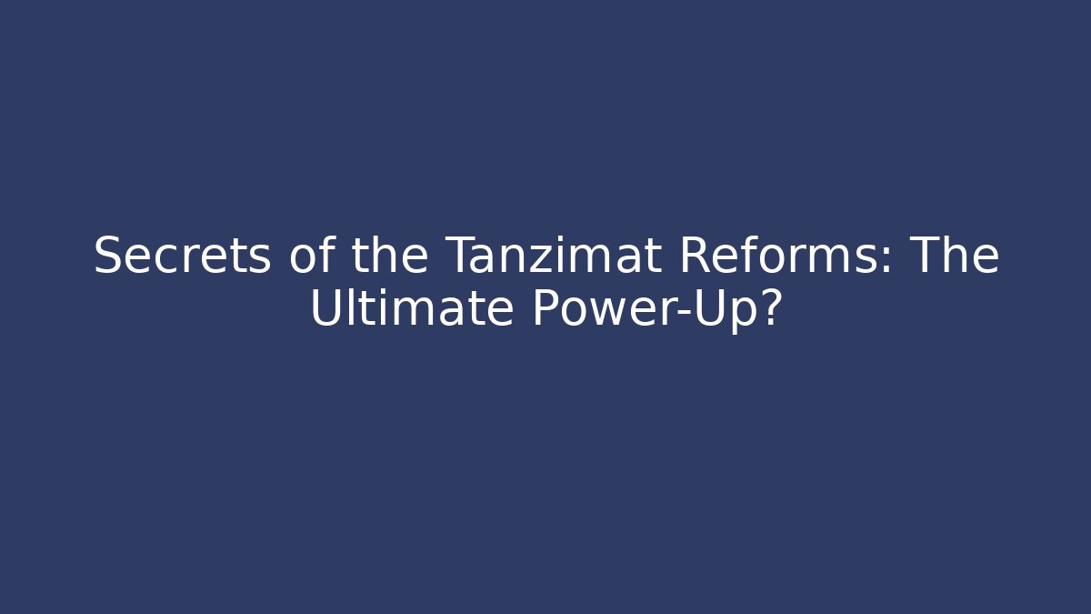 Secrets of the Tanzimat Reforms: The Ultimate Power-Up?