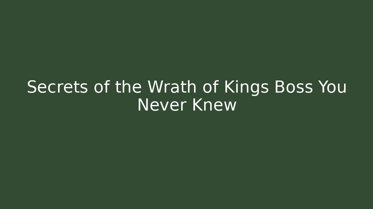 Secrets of the Wrath of Kings Boss You Never Knew