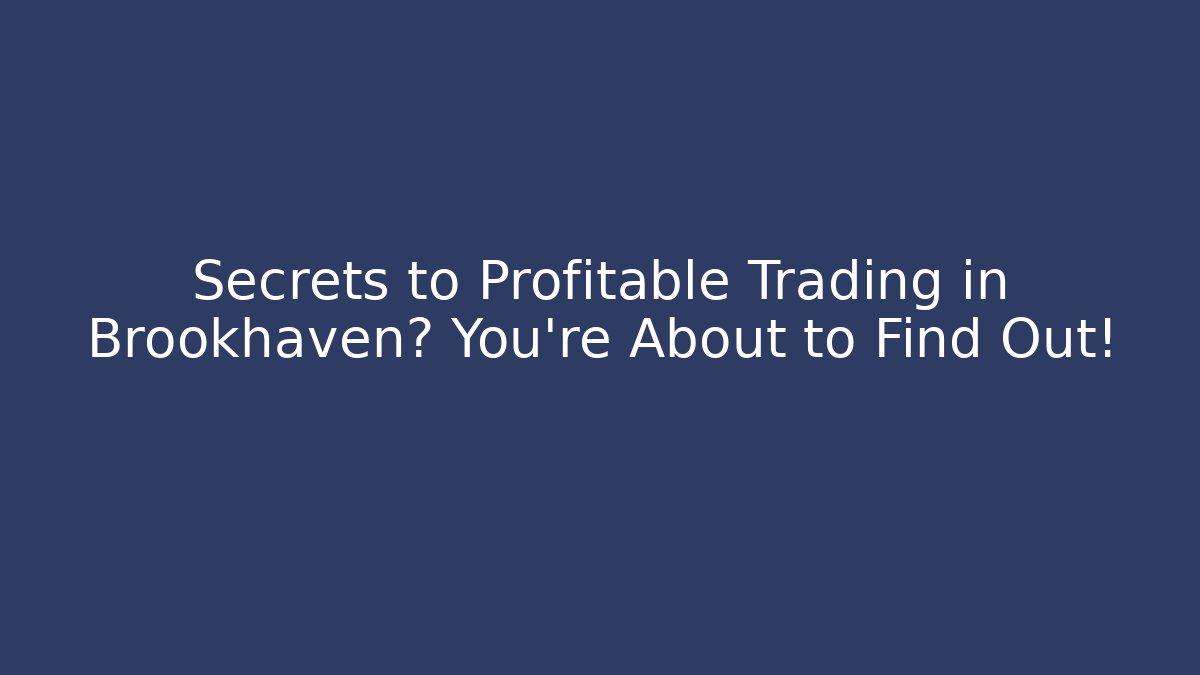 Secrets to Profitable Trading in Brookhaven? You’re About to Find Out!