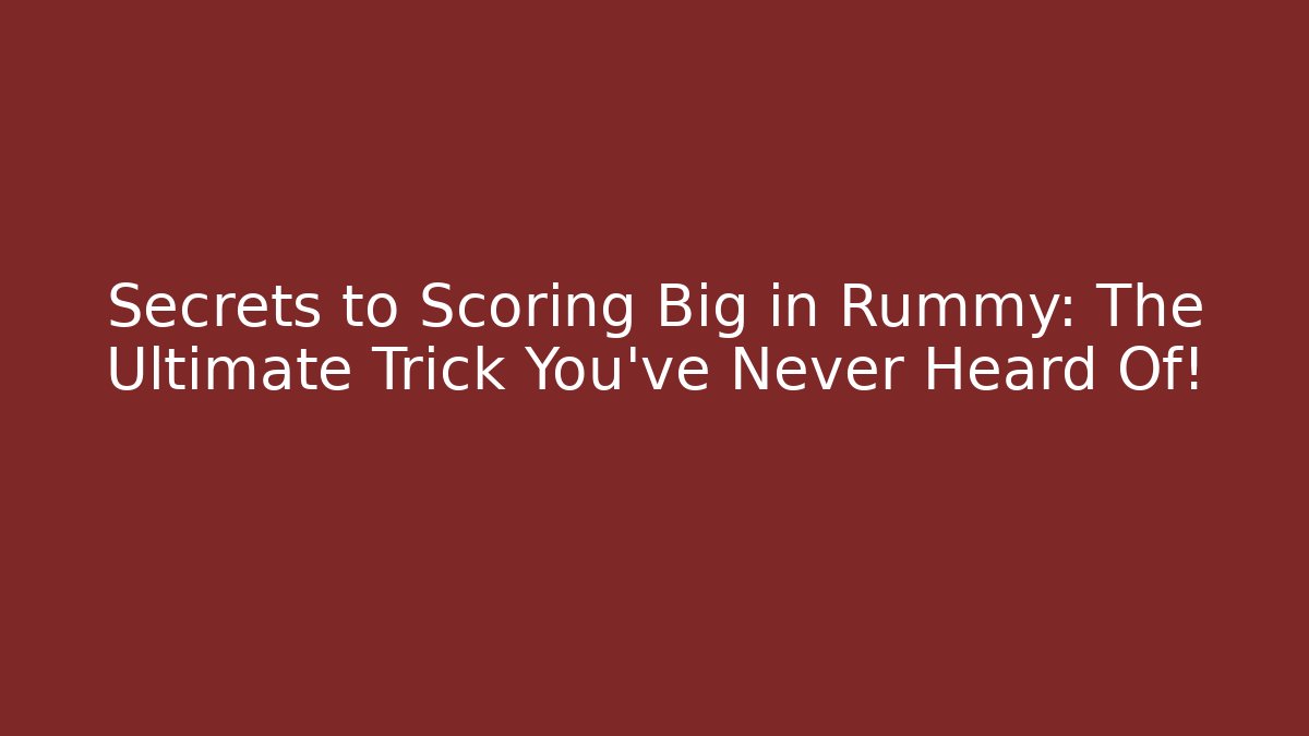 Secrets to Scoring Big in Rummy: The Ultimate Trick You’ve Never Heard Of!
