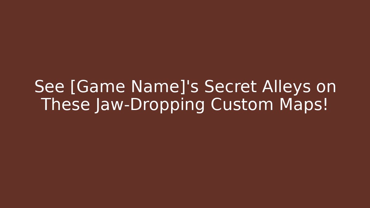 See [Game Name]'s Secret Alleys on These Jaw-Dropping Custom Maps!