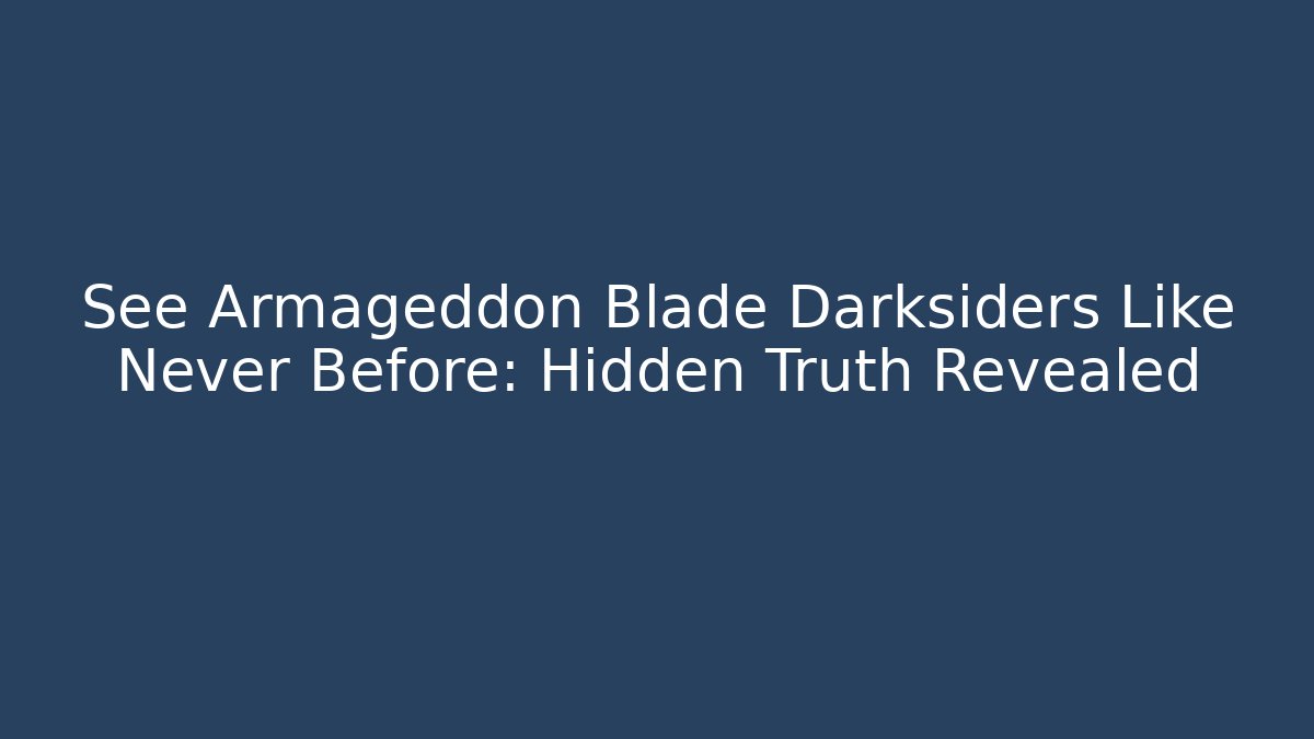 See Armageddon Blade Darksiders Like Never Before: Hidden Truth Revealed