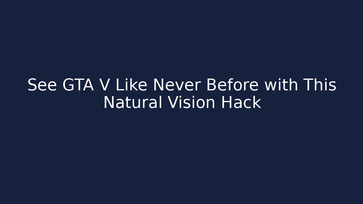 See GTA V Like Never Before with This Natural Vision Hack