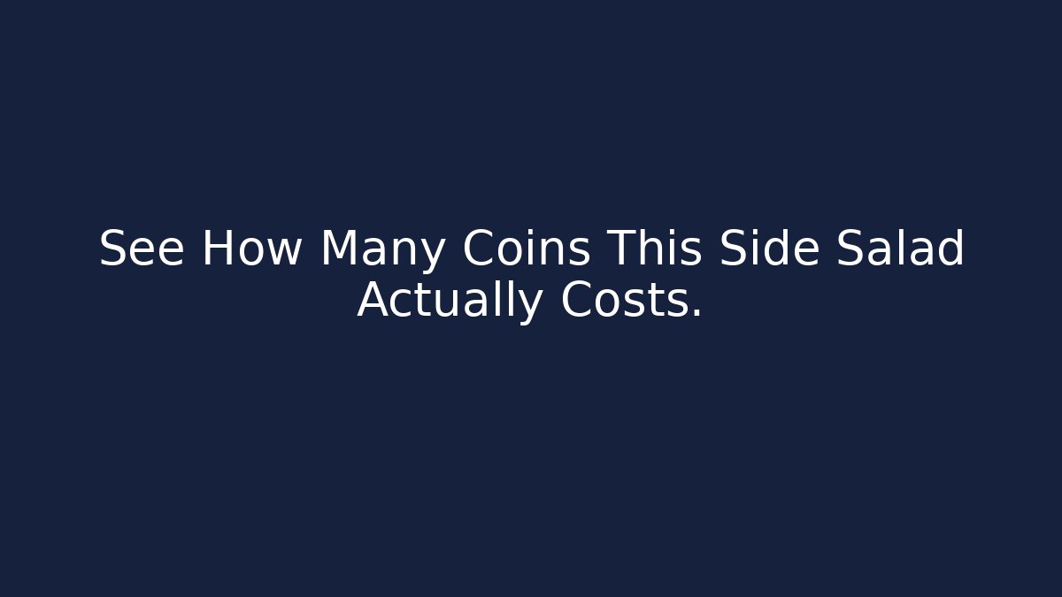 See How Many Coins This Side Salad Actually Costs.