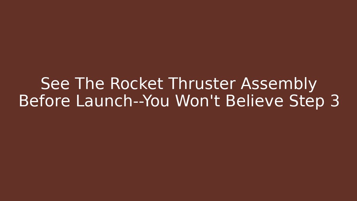 See The Rocket Thruster Assembly Before Launch—You Won't Believe Step 3
