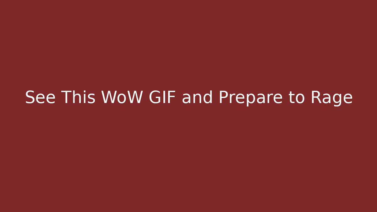 See This WoW GIF and Prepare to Rage