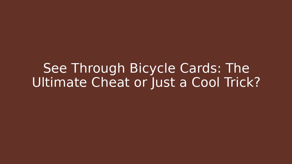 See Through Bicycle Cards: The Ultimate Cheat or Just a Cool Trick?