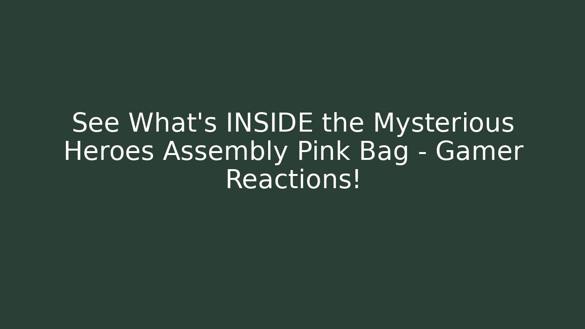 See What’s INSIDE the Mysterious Heroes Assembly Pink Bag – Gamer Reactions!