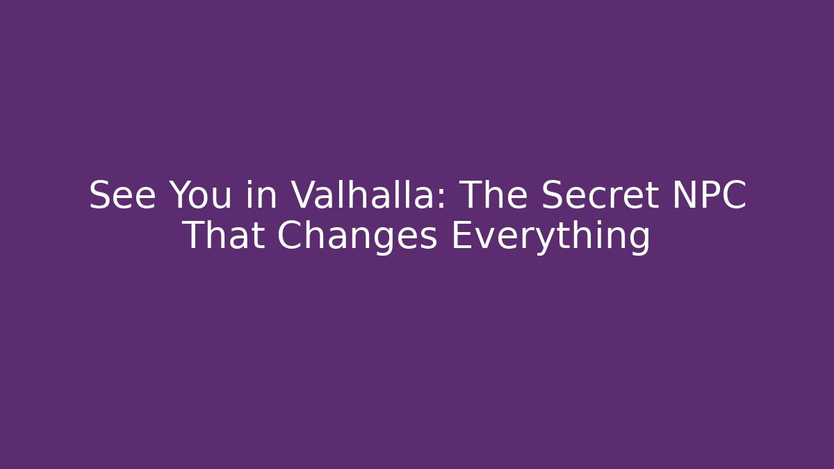 See You in Valhalla: The Secret NPC That Changes Everything