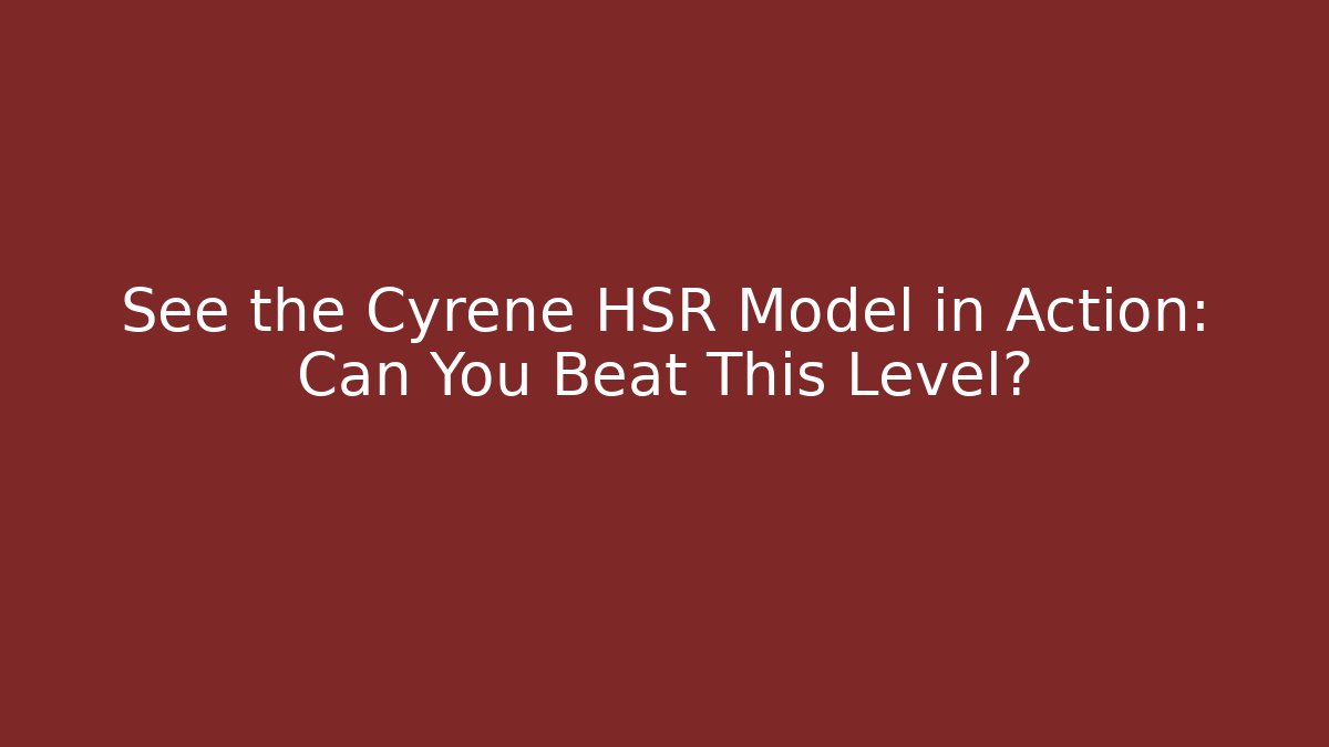See the Cyrene HSR Model in Action: Can You Beat This Level?