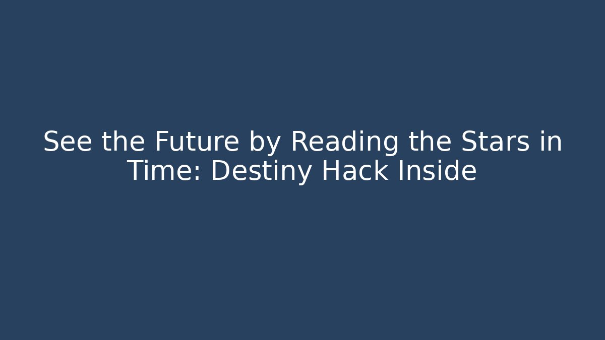 See the Future by Reading the Stars in Time: Destiny Hack Inside