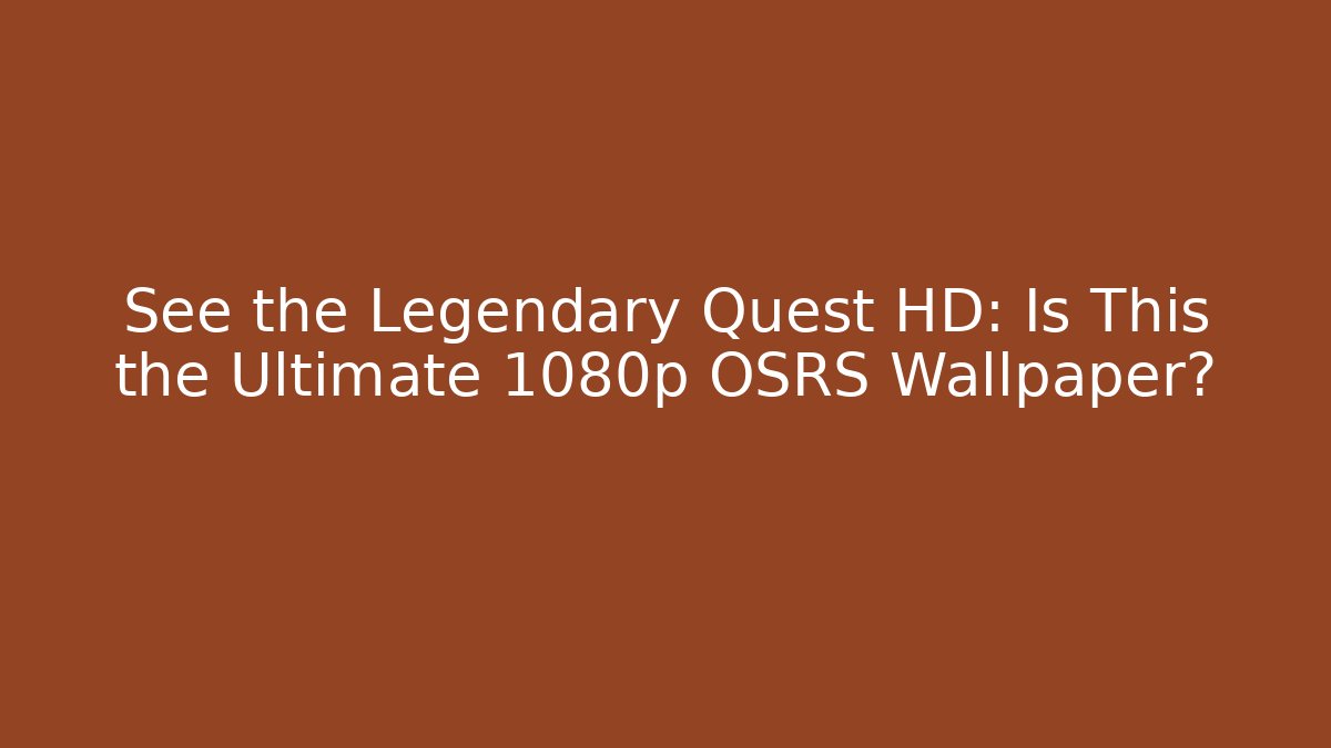 See the Legendary Quest HD: Is This the Ultimate 1080p OSRS Wallpaper?
