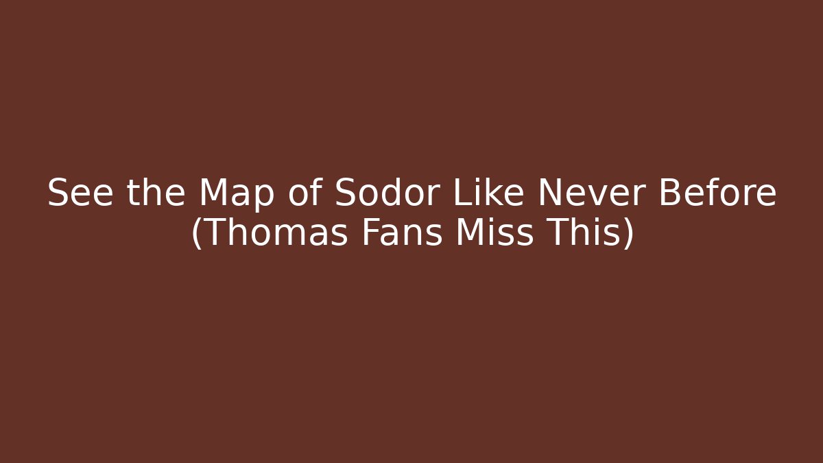 See the Map of Sodor Like Never Before (Thomas Fans Miss This)