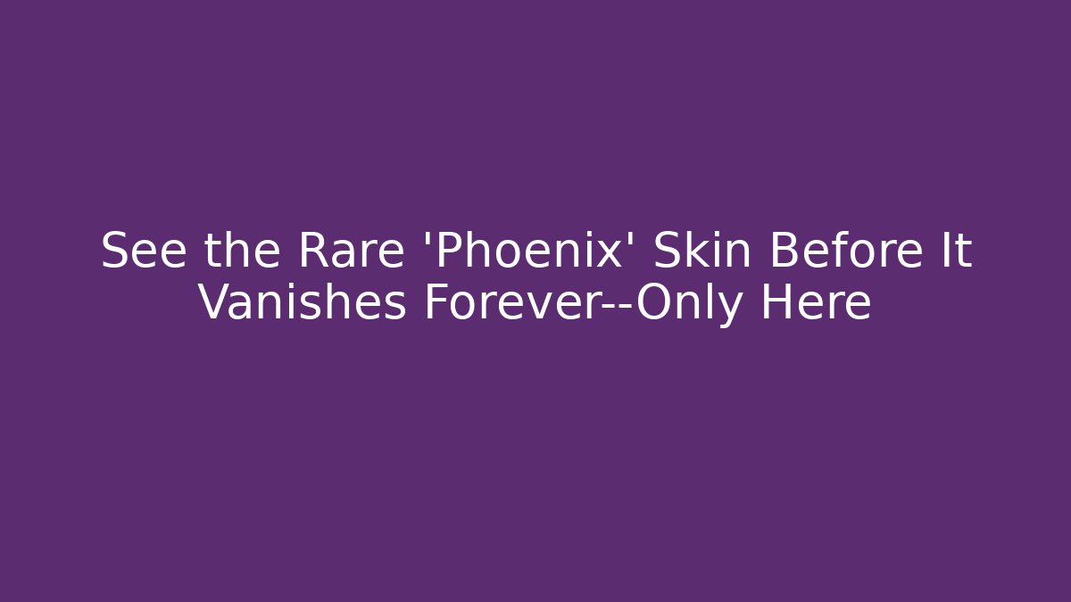 See the Rare 'Phoenix' Skin Before It Vanishes Forever—Only Here