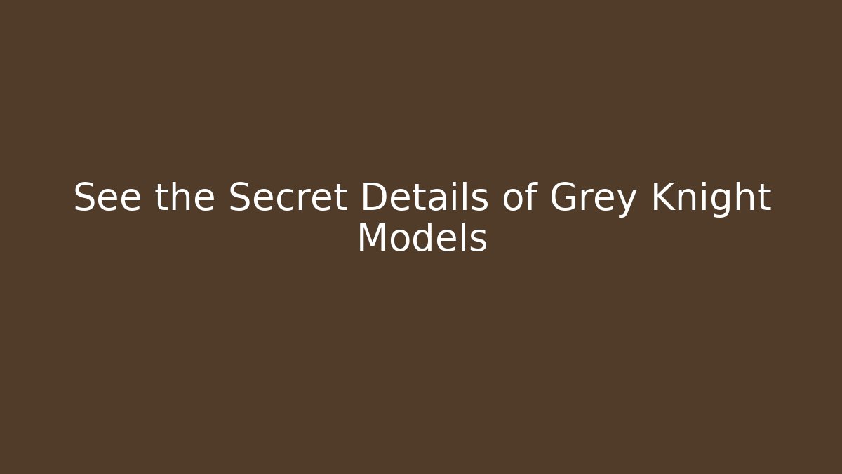 See the Secret Details of Grey Knight Models