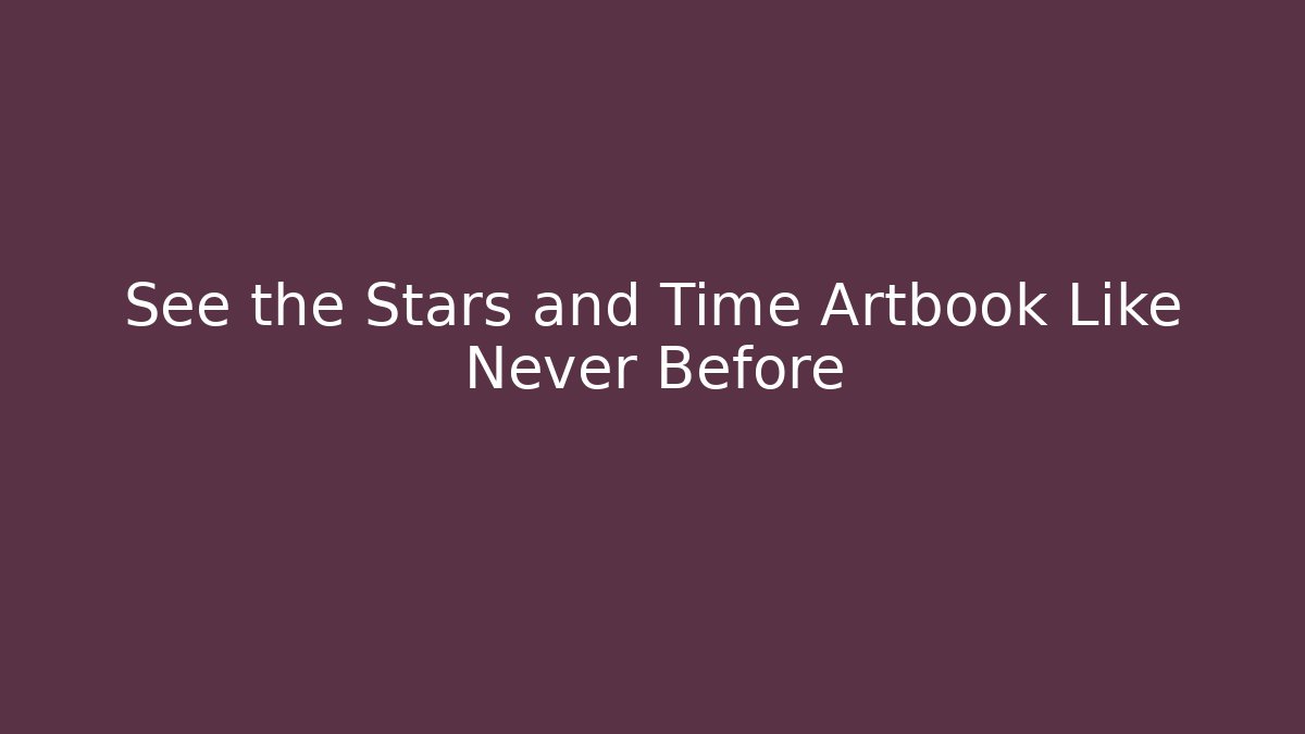See the Stars and Time Artbook Like Never Before