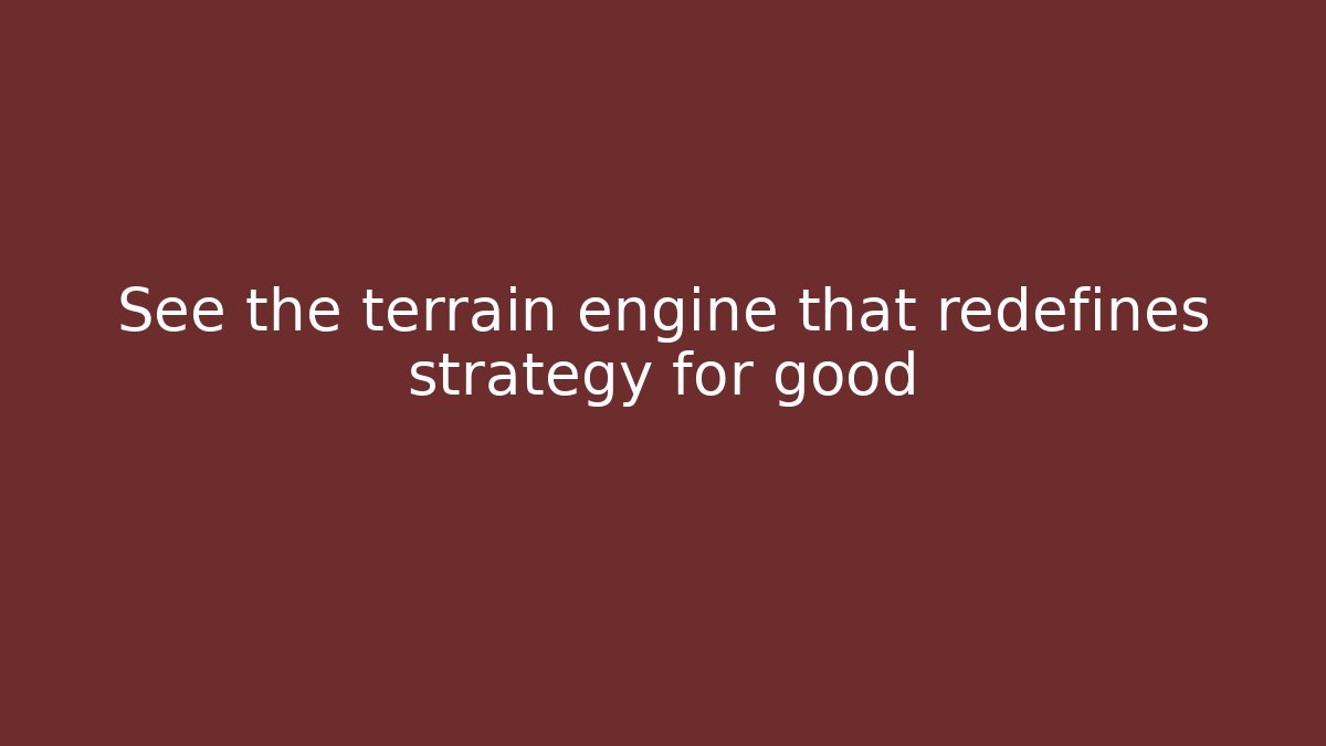 See the terrain engine that redefines strategy for good