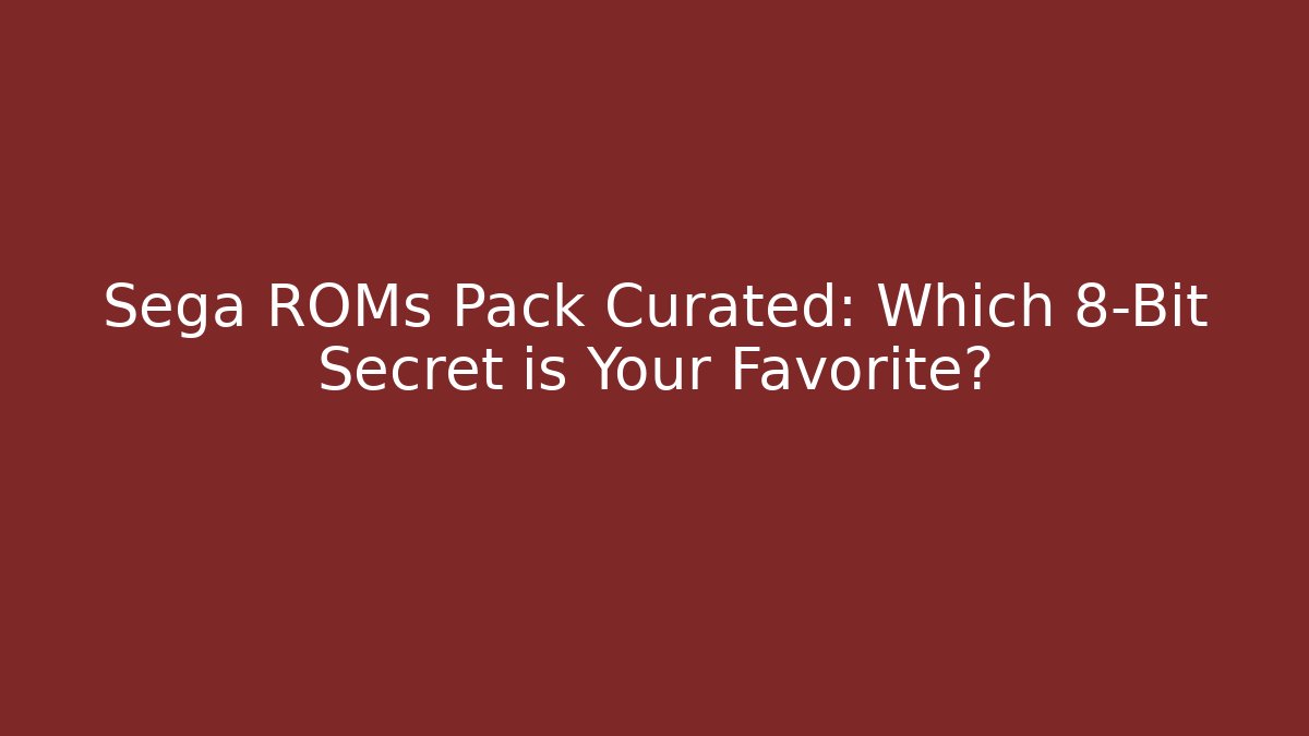 Sega ROMs Pack Curated: Which 8-Bit Secret is Your Favorite?