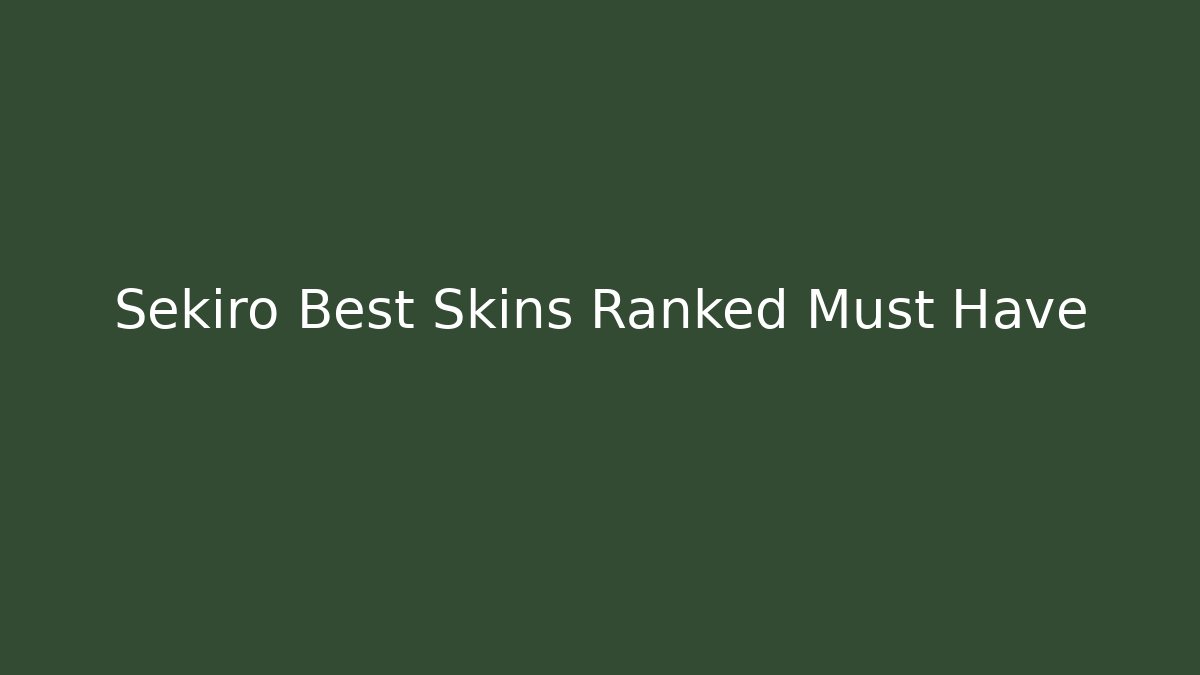 Sekiro Best Skins Ranked Must Have