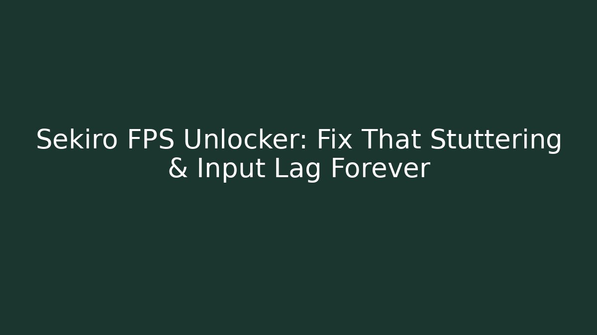 Sekiro FPS Unlocker: Fix That Stuttering & Input Lag Forever