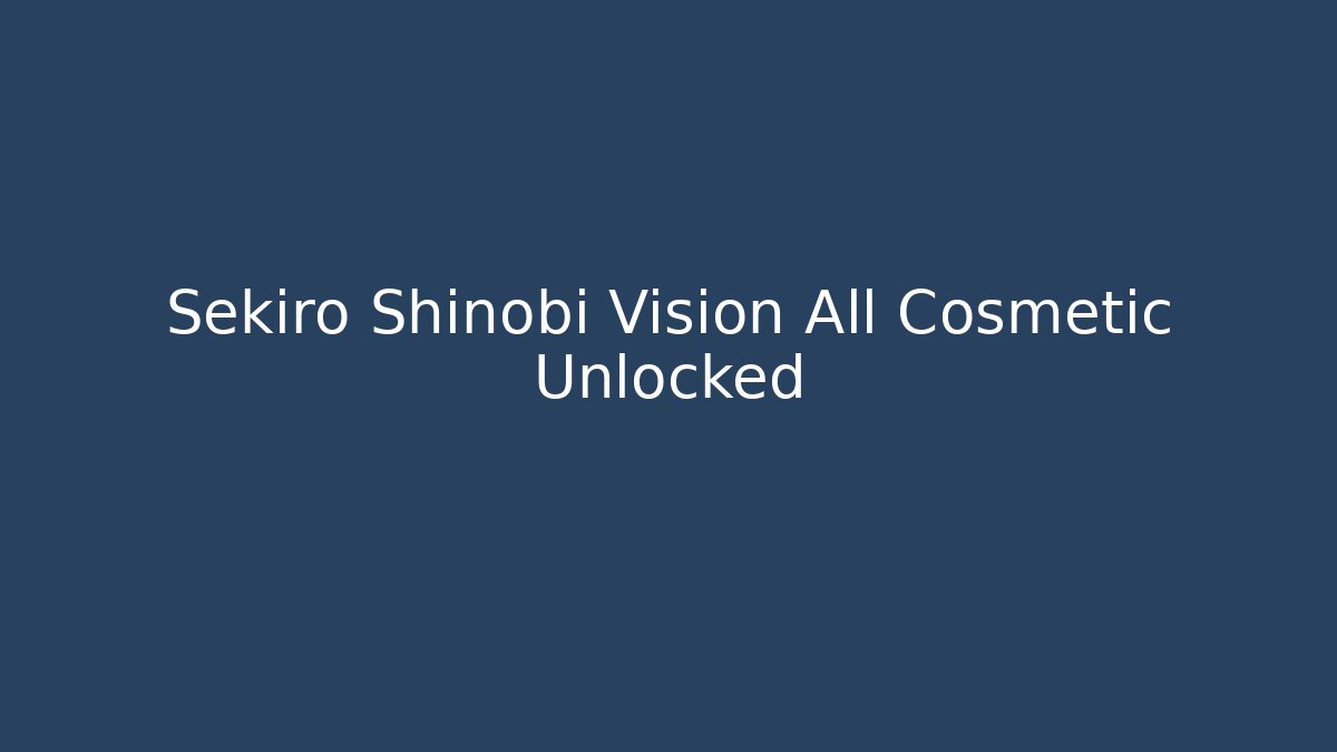 Sekiro Shinobi Vision All Cosmetic Unlocked