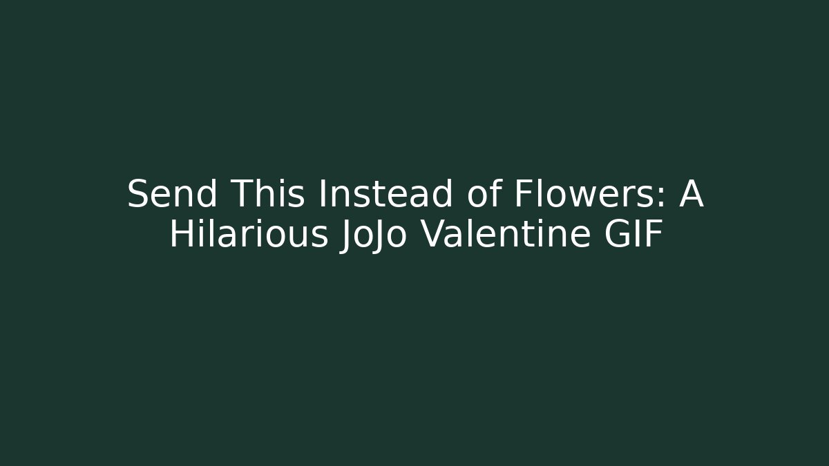 Send This Instead of Flowers: A Hilarious JoJo Valentine GIF