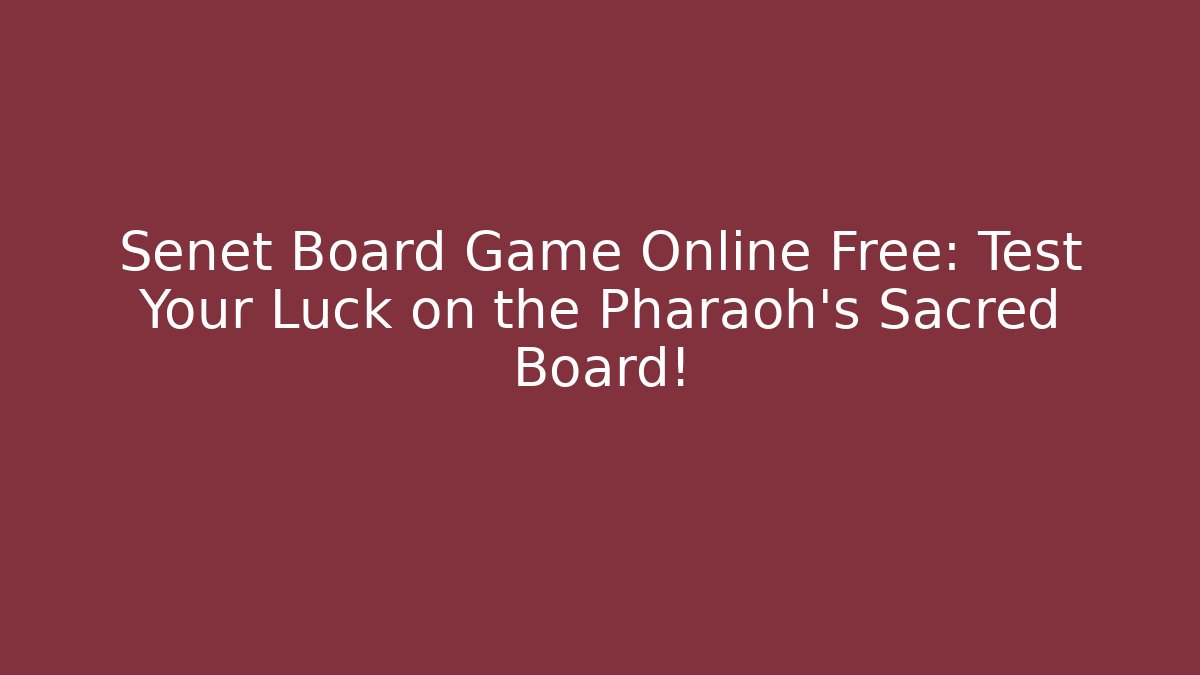 Senet Board Game Online Free: Test Your Luck on the Pharaoh's Sacred Board!