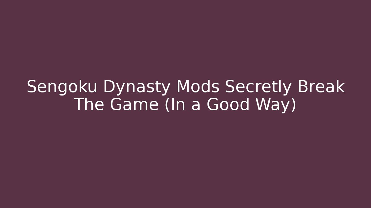 Sengoku Dynasty Mods Secretly Break The Game (In a Good Way)