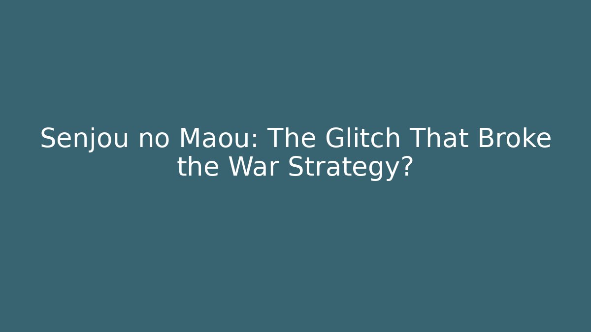 Senjou no Maou: The Glitch That Broke the War Strategy?