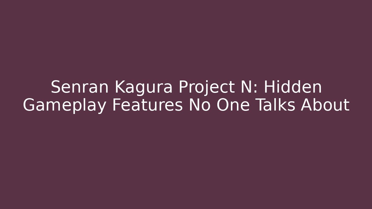 Senran Kagura Project N: Hidden Gameplay Features No One Talks About