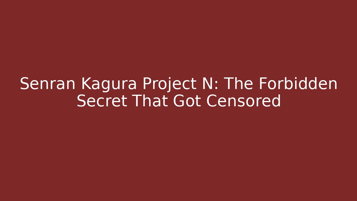 Senran Kagura Project N: The Forbidden Secret That Got Censored
