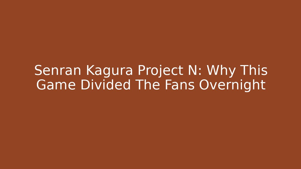Senran Kagura Project N: Why This Game Divided The Fans Overnight