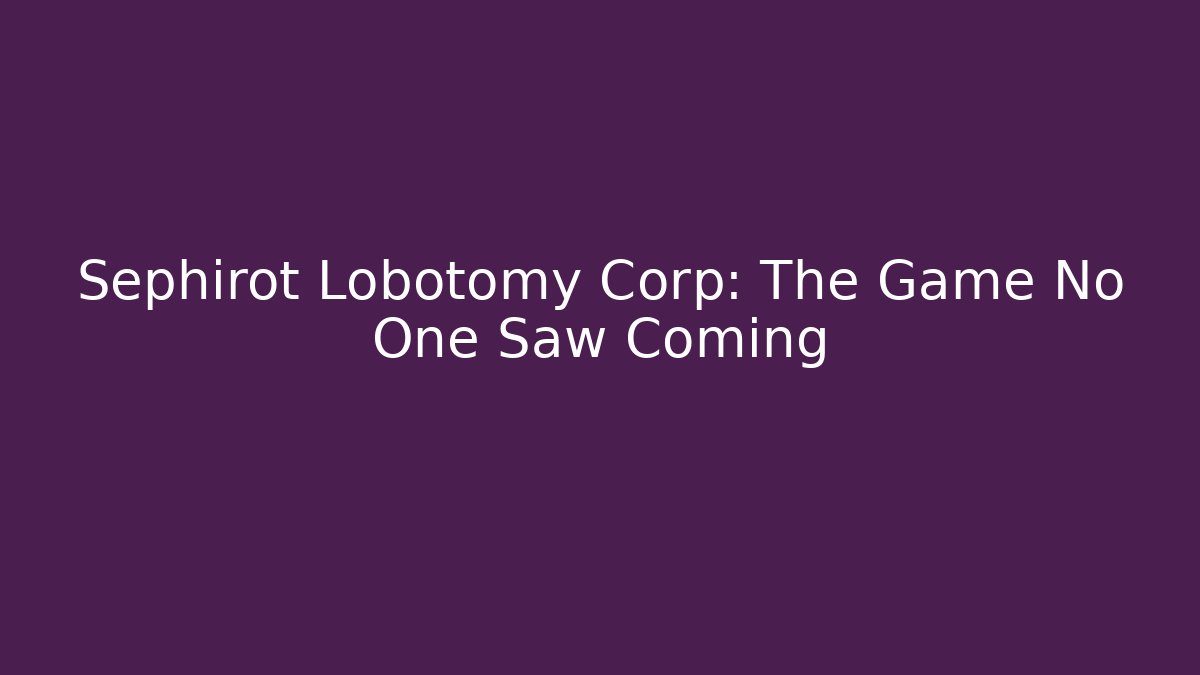 Sephirot Lobotomy Corp: The Game No One Saw Coming