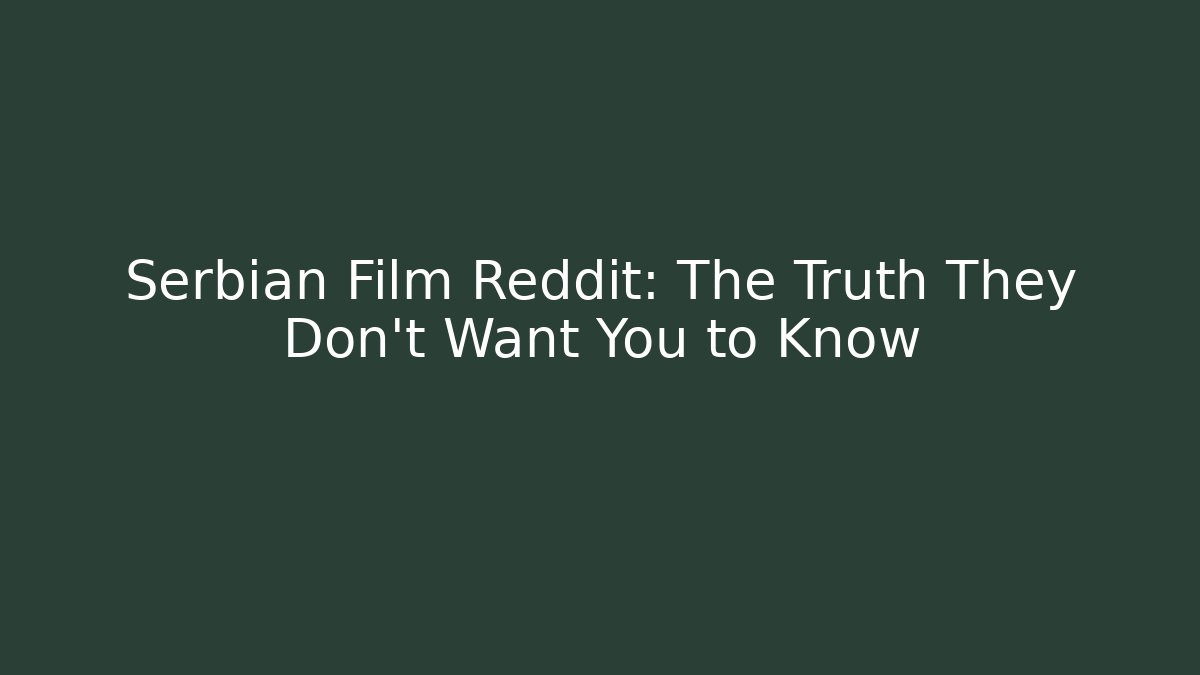 Serbian Film Reddit: The Truth They Don’t Want You to Know