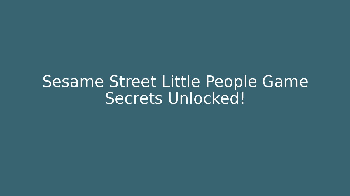 Sesame Street Little People Game Secrets Unlocked!