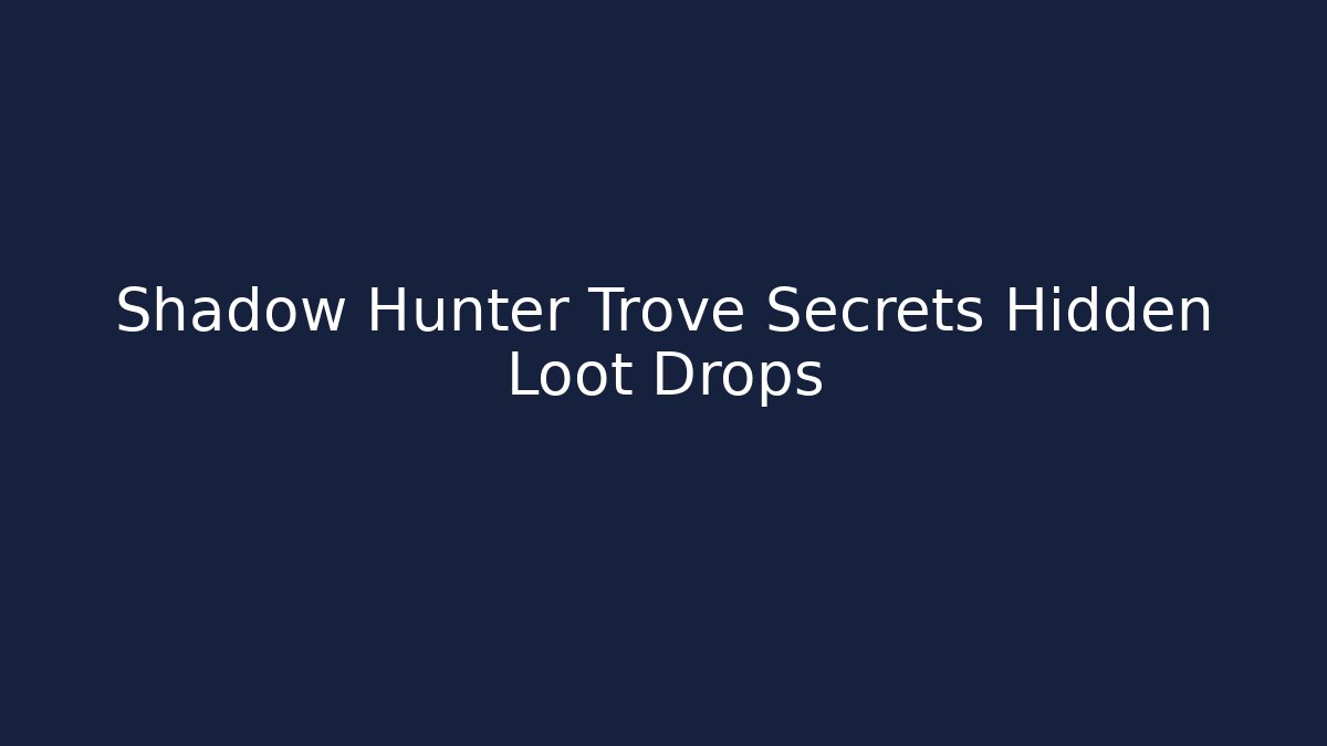 Shadow Hunter Trove Secrets Hidden Loot Drops