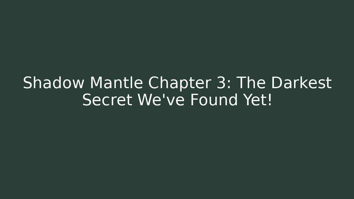 Shadow Mantle Chapter 3: The Darkest Secret We've Found Yet!