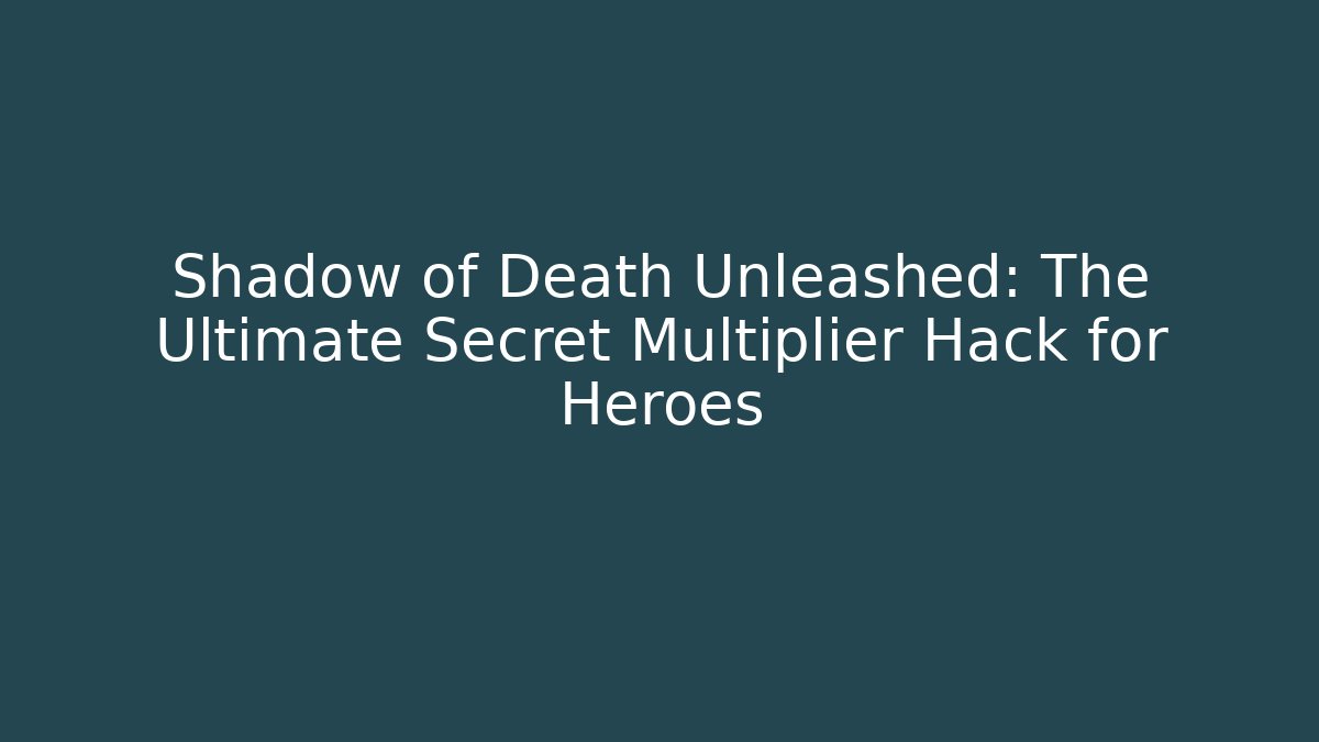 Shadow of Death Unleashed: The Ultimate Secret Multiplier Hack for Heroes