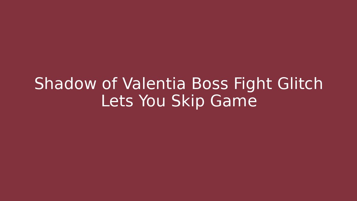 Shadow of Valentia Boss Fight Glitch Lets You Skip Game