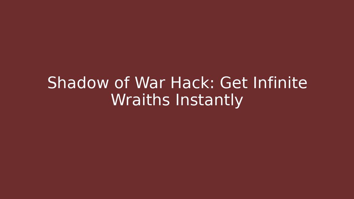 Shadow of War Hack: Get Infinite Wraiths Instantly